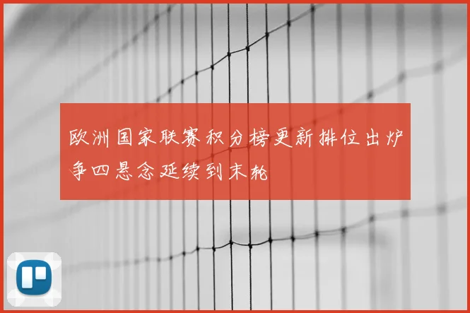 欧洲国家联赛积分榜更新排位出炉争四悬念延续到末轮
